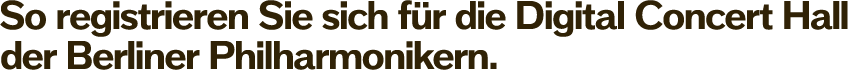 So registrieren Sie sich für die Digital Concert Hall der Berliner Philharmonikern.
